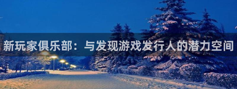 db电竞智邦：新玩家俱乐部：与发现游戏发行人的潜力空间